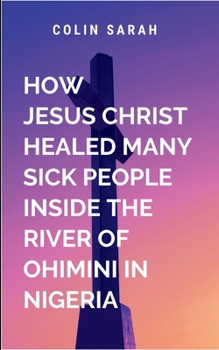 How Jesus Christ healed many sick people inside the river of ohimini in Nigeria: The divine presence that has touched so many others now touches him, ... man broken by grief to one who is whole again
