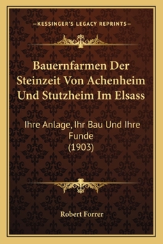 Paperback Bauernfarmen Der Steinzeit Von Achenheim Und Stutzheim Im Elsass: Ihre Anlage, Ihr Bau Und Ihre Funde (1903) [German] Book