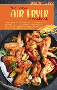 Hardcover The New Air Fryer cookbook: Crispy, Easy and Mouth-watering Recipes That Anyone can do, From Beginners to Advanced. Burn Fat without Feeling Hungr Book