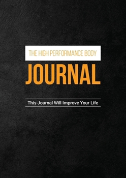 Paperback The High Performance Body Journal: This Journal Will Improve Your Life Book