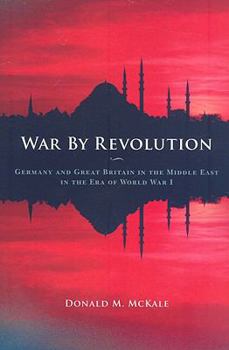 Paperback War by Revolution: Germany and Great Britain in the Middle East in the Era of World War I Book
