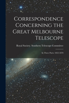 Paperback Correspondence Concerning the Great Melbourne Telescope: In Three Parts: 1852-1870 Book