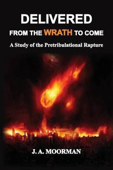 Paperback Delivered From the Wrath to Come: A Study of the Pretribulational Rapture Book