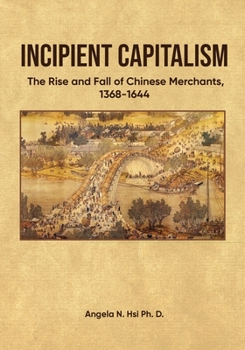 Paperback Incipient Capitalism: The Rise and Fall of Chinese Merchants, 1368-1644 Book