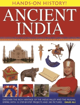 Hardcover Ancient India: Discover the Rich Heritage of the Indus Valley and the Mughal Empire, with 15 Step-By-Step Projects and 340 Pictures Book