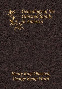 Genealogy of the Olmsted Family in America: Embracing the Descendants of James and Richard Olmsted and Covering a Period of Nearly Three Centuries, 1632-1912