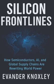 Paperback Silicon Frontlines: How Semiconductors, AI, and Global Supply Chains Are Rewriting World Power Book