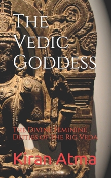 Paperback The Vedic Goddess: The Divine Feminine Deities of the Rig Veda Book