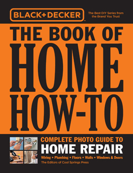 Paperback Black & Decker the Book of Home How-To Complete Photo Guide to Home Repair: Wiring - Plumbing - Floors - Walls - Windows & Doors Book