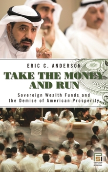 Hardcover Take the Money and Run: Sovereign Wealth Funds and the Demise of American Prosperity Book