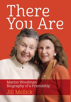 Hardcover There You Are: Marion Woodman: Biography of a Friendship Book