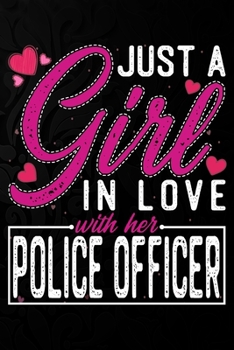 Paperback Just A Girl In Love With Her Police Officer: Cute Valentine's day or anniversary notebook for a girl whose boyfriend or husband is an awesome Police O Book
