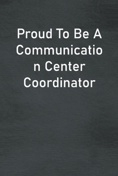 Paperback Proud To Be A Communication Center Coordinator: Lined Notebook For Men, Women And Co Workers Book