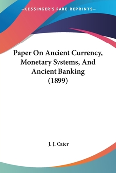 Paper on Ancient Currency, Monetary Systems and Ancient Banking: Read at the Wimbledon Literary and Scientific Society, on 11th March, 1899