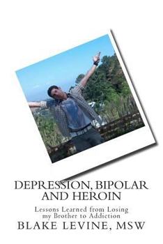 Paperback Depression, Bipolar and Heroin: Lessons Learned from Losing my Brother to Addiction Book