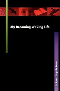 Paperback My Dreaming Waking Life: Six Poets Sixty-Six Poems Book