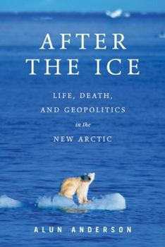 Hardcover After the Ice: Life, Death, and Geopolitics in the New Arctic Book