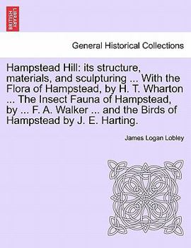Paperback Hampstead Hill: Its Structure, Materials, and Sculpturing ... with the Flora of Hampstead, by H. T. Wharton ... the Insect Fauna of Ha Book
