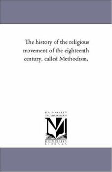 The history of the religious movement of the eighteenth century, called Methodism ...: Vol. 2