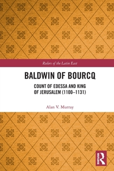 Baldwin of Bourcq: Count of Edessa and King of Jerusalem (1100-1131) - Book  of the Rulers of the Latin East
