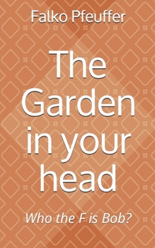 Paperback The Garden in your head: Who the F is Bob? Book