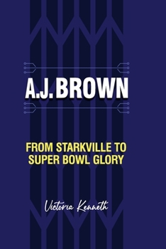 A.J. BROWN: FROM STARKVILLE TO SUPER BOWL GLORY