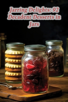 Paperback Jarring Delights: 92 Decadent Desserts in Jars Book