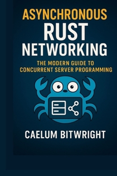 Paperback Asynchronous Rust Networking: The Modern Guide to Concurrent Server Programming Book