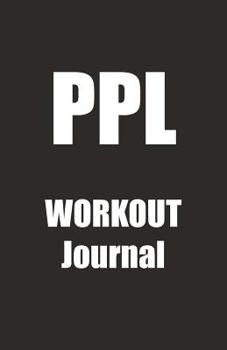 PPL Workout Journal: A Push Pull Legs Workout Routine Tracker Journal And Daily Log 110 Pages