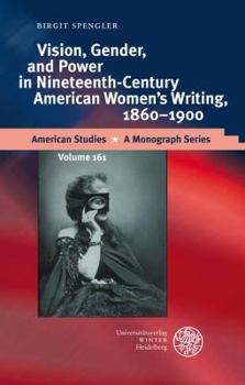 Hardcover Vision, Gender, and Power in Nineteenth-Century American Women's Writing, 1860-1900 Book