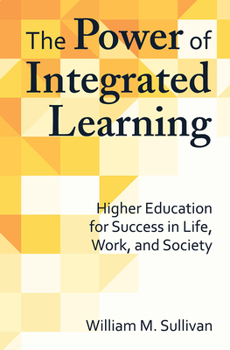 Paperback The Power of Integrated Learning: Higher Education for Success in Life, Work, and Society Book