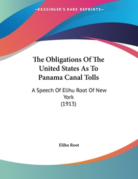 The Obligations Of The United States As To Panama Canal Tolls: A Speech Of Elihu Root Of New York