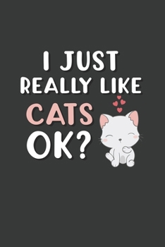 I Just Really Like Cats OK?: 6x9 Inch Journal Diary Notebook 110 Blank Lined Pages Cat Lover Gift Animal Lover
