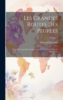 Hardcover Les grandes routes des peuples; essai de géographie sociale, comment la route crée le type social; Volume 1 [French] Book