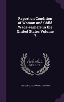 Report on Condition of Woman and Child Wage-Earners in the United States Volume 7