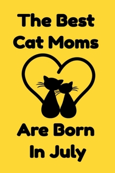 Paperback The Best Cat Moms Are Born In July: Journal Cat Lovers Gifts For Women/Men/Coworkers/Colleagues/Students/Friends/, Funny Cat Lover Notebook, Birthday Book