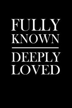 Fully Known Deeply Loved: Blank Lined Journal Notebook, 120 Pages, Matte, Softcover, 6x9 Diary