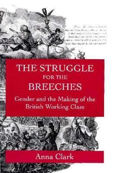 Hardcover The Struggle for the Breeches: Gender and the Making of the British Working Class (Volume 23) (Studies on the History of Society and Culture) Book