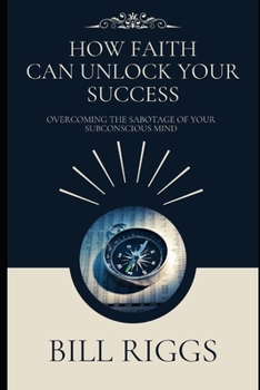 Paperback How Faith Can Unlock Your Success: Overcoming the Sabotage of Your Subconscious Mind Book