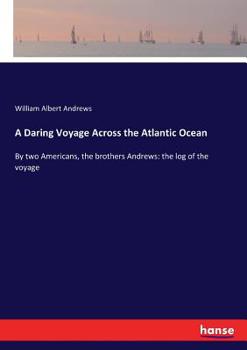 Paperback A Daring Voyage Across the Atlantic Ocean: By two Americans, the brothers Andrews: the log of the voyage Book