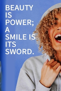 Beauty is power; a smile is its sword. NOTEBOOK BEST Gift - Small Lined Notebook: (6” x 9”)