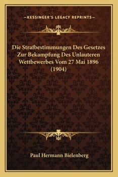 Die Strafbestimmungen Des Gesetzes Zur Bekampfung Des Unlauteren Wettbewerbes Vom 27 Mai 1896 (1904)