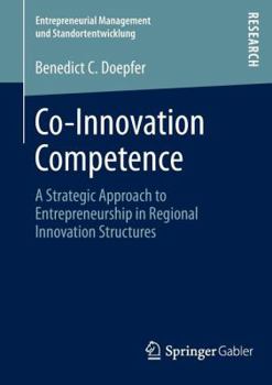 Paperback Co-Innovation Competence: A Strategic Approach to Entrepreneurship in Regional Innovation Structures Book