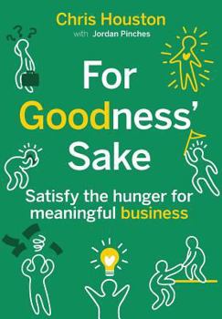 Hardcover For Goodness' Sake: Satisfy the hunger for meaningful business Book