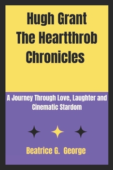 Paperback Hugh Grant The Heartthrob Chronicles: A Journey Through Love, Laughter and Cinematic Stardom Book