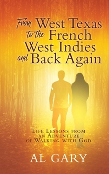 Hardcover From West Texas to the French West Indies and Back Again: Life Lessons from an Adventure of Walking with God Book