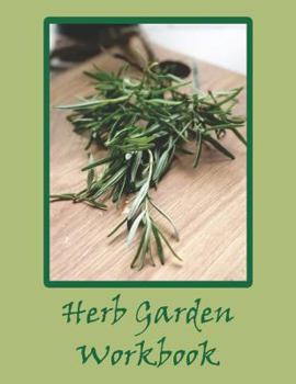 Herb Garden Workbook: Notebook to Keep Track of Your Herb Growing Efforts. Journal Prompts Provided to Monitor Every Type of Herb You Grow.