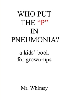 Paperback Who Put the "P" in Pneumonia?: A Kid's Book for Grown-ups Book