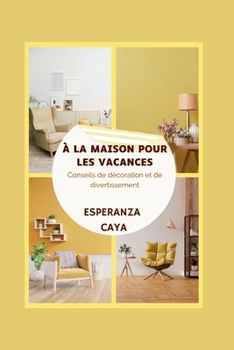 À LA MAISON POUR LES VACANCES: Conseils de décoration et de divertissement (French Edition)