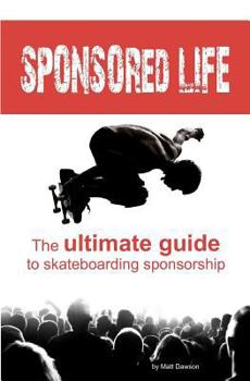 Paperback Sponsored Life: The Ultimate Guide to Skateboarding Sponsorship Book